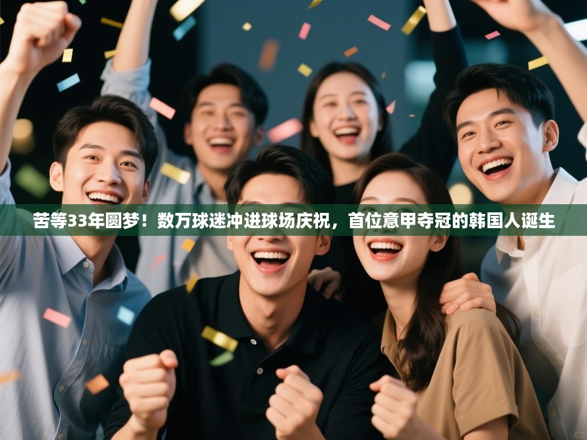 苦等33年圆梦!数万球迷冲进球场庆祝,首位意甲夺冠的韩国人诞生 第1张