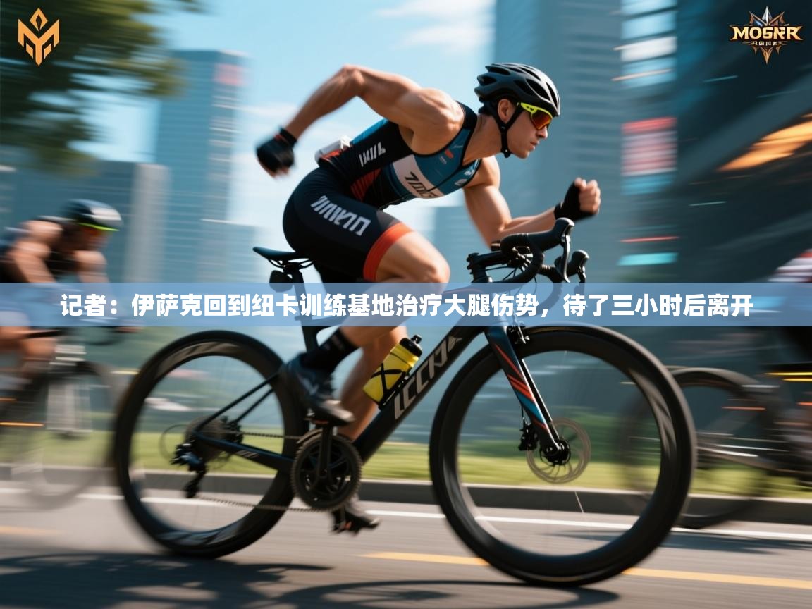 记者:伊萨克回到纽卡训练基地治疗大腿伤势,待了三小时后离开