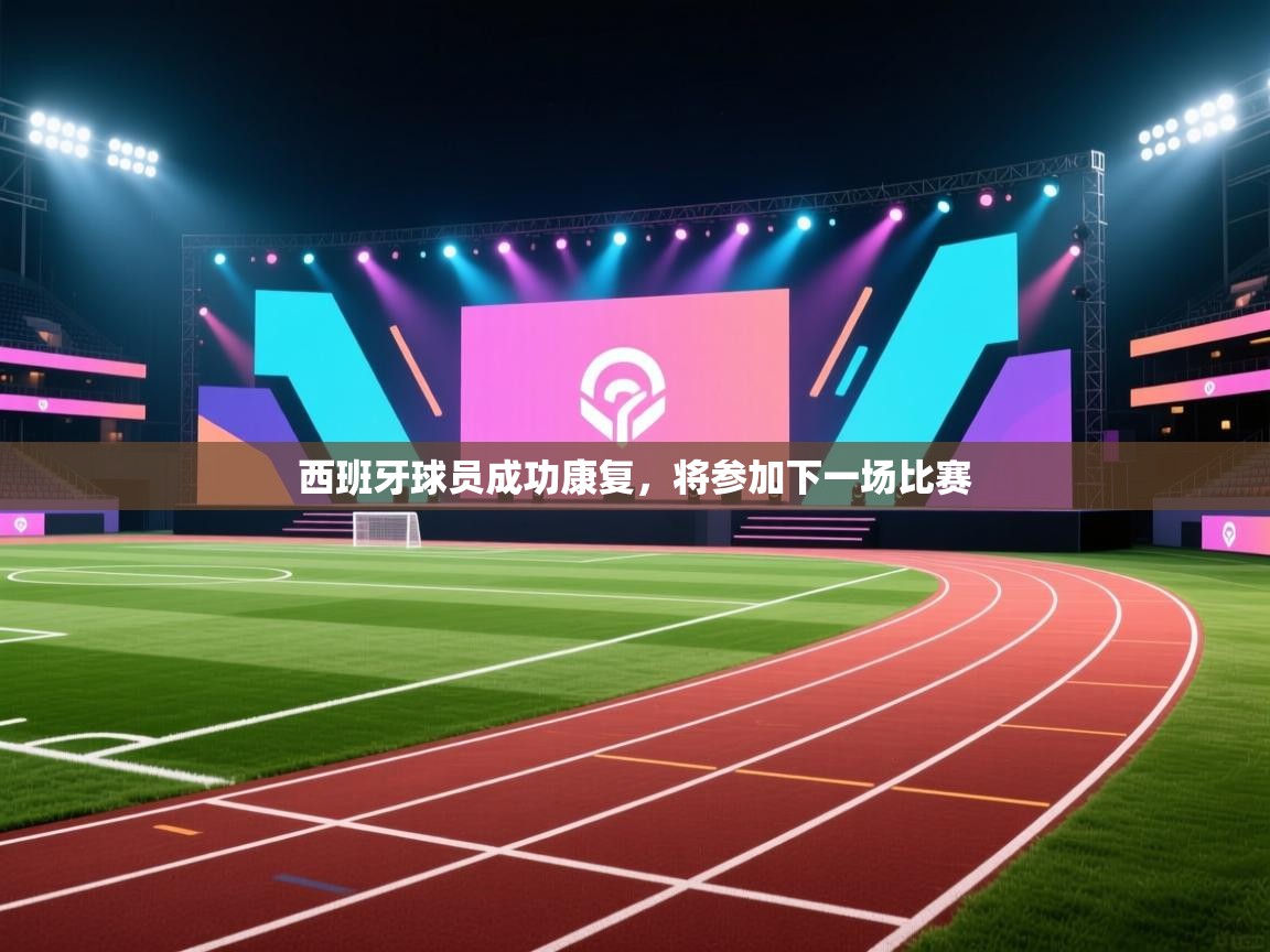 西班牙球员成功康复，将参加下一场比赛  第1张