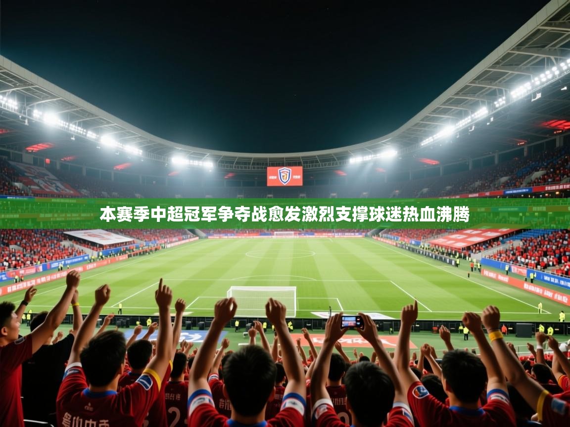 本赛季中超冠军争夺战愈发激烈支撑球迷热血沸腾  第1张